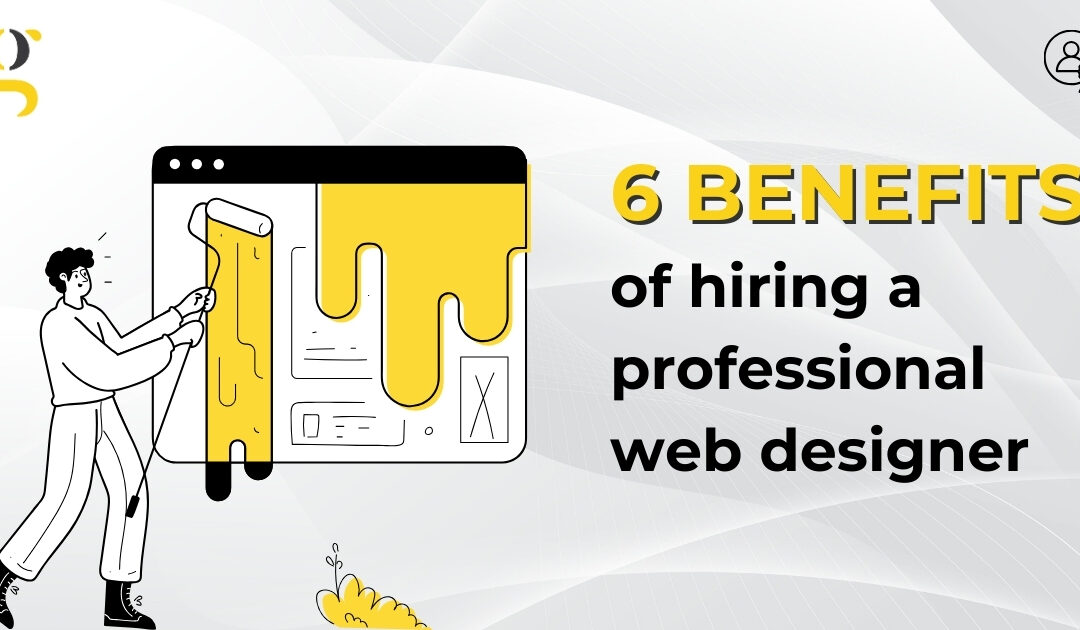 6 Benefits of Hiring a Professional Web Designer