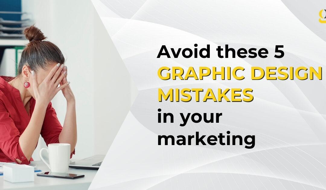 Avoid These 5 Graphic Design Mistakes in Your Marketing